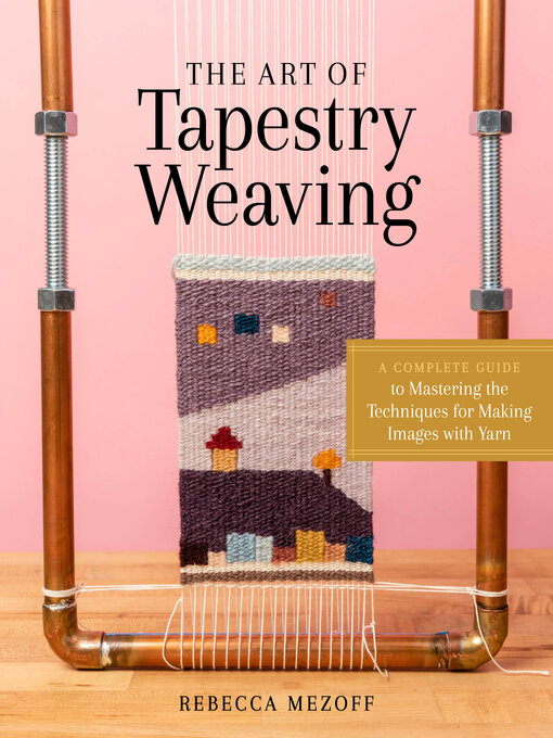 Title details for The Art of Tapestry Weaving by Rebecca Mezoff - Available